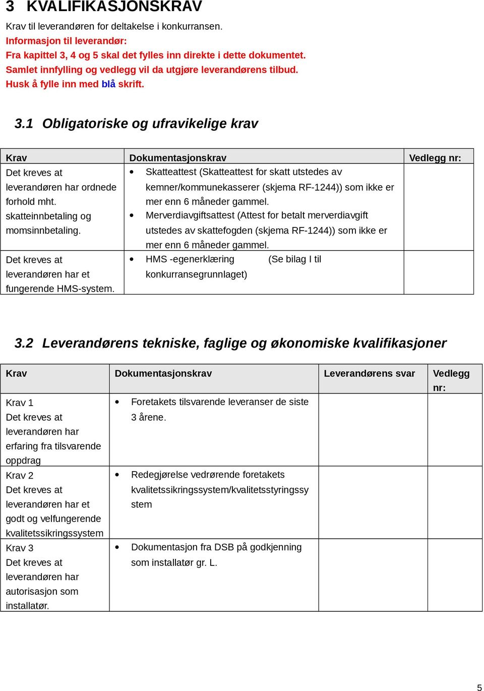 1 Obligatoriske og ufravikelige krav Krav Dokumentasjonskrav Vedlegg nr: Det kreves at leverandøren har ordnede forhold mht.