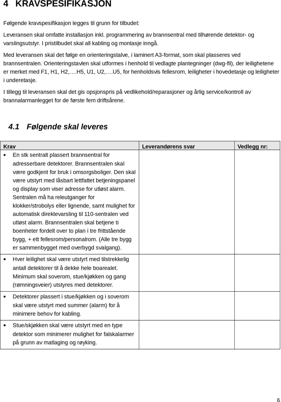 Orienteringstavlen skal utformes i henhold til vedlagte plantegninger (dwg-fil), der leilighetene er merket med F1, H1, H2,.H5, U1, U2,.