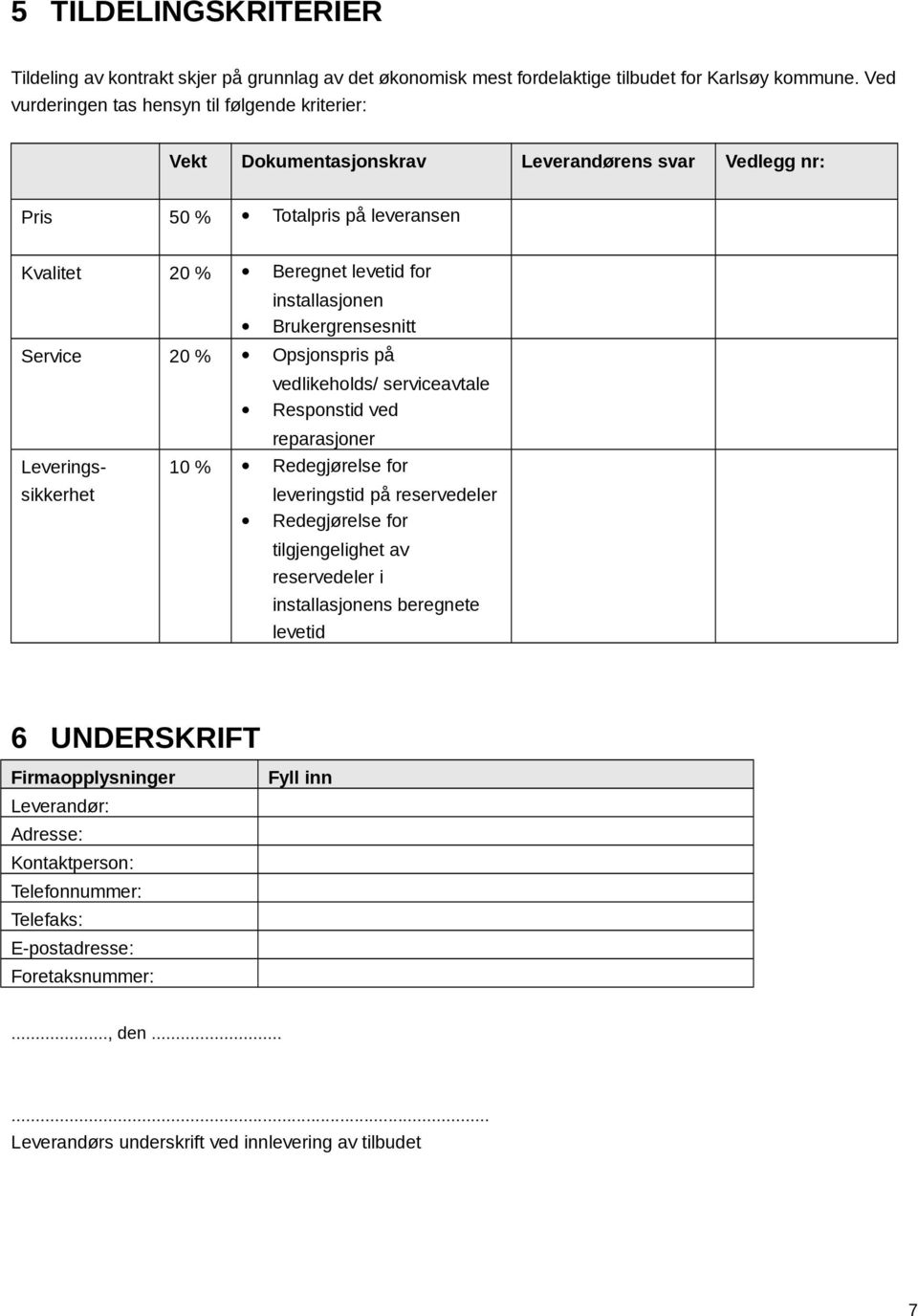 Brukergrensesnitt Service 20 % Opsjonspris på vedlikeholds/ serviceavtale Responstid ved reparasjoner Leveringssikkerhet 10 % Redegjørelse for leveringstid på reservedeler Redegjørelse for