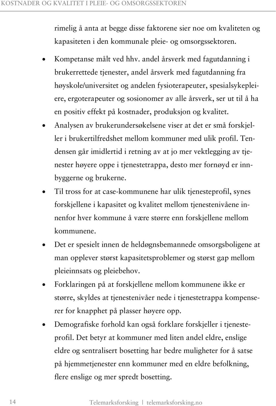 årsverk, ser ut til å ha en positiv effekt på kostnader, produksjon og kvalitet. Analysen av brukerundersøkelsene viser at det er små forskjeller i brukertilfredshet mellom kommuner med ulik profil.