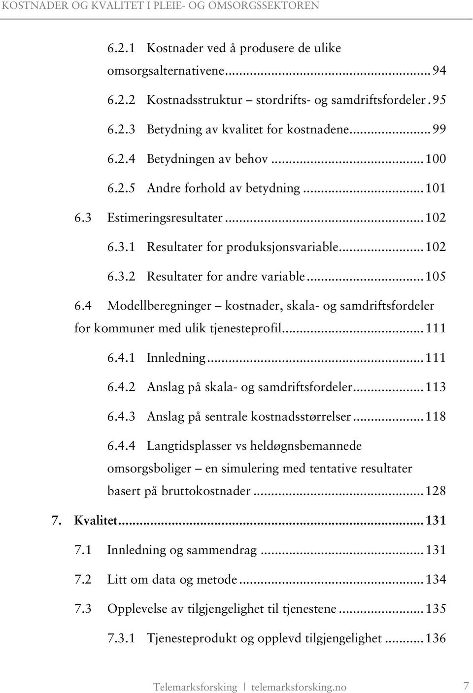 4 Modellberegninger kostnader, skala- og samdriftsfordeler for kommuner med ulik tjenesteprofil... 111 6.4.1 Innledning... 111 6.4.2 Anslag på skala- og samdriftsfordeler... 113 6.4.3 Anslag på sentrale kostnadsstørrelser.