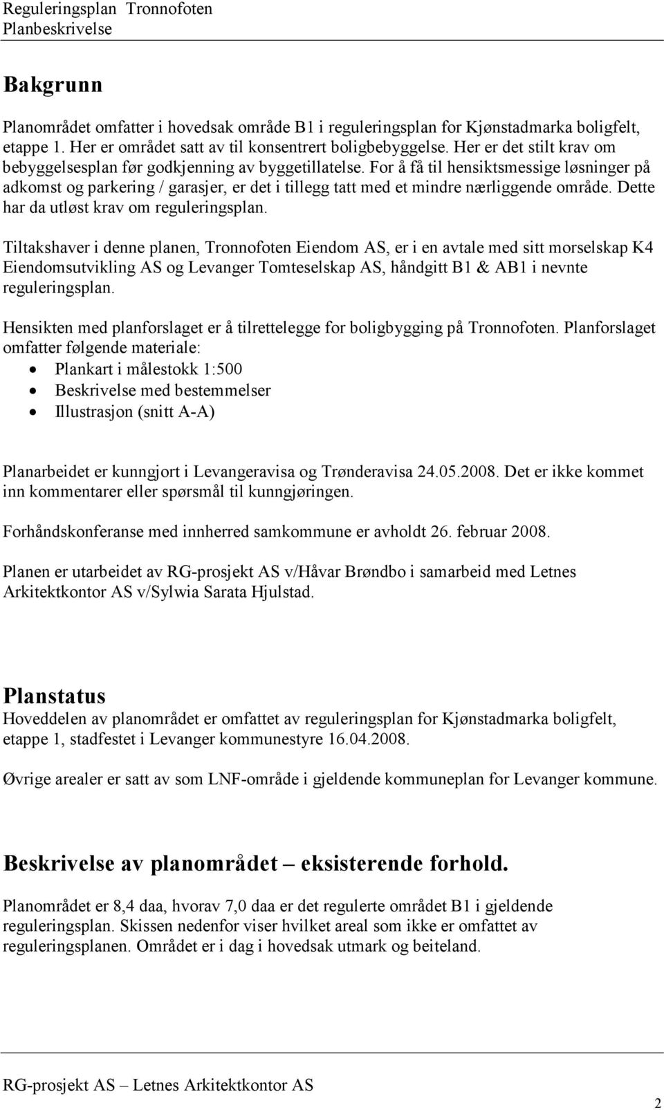 For å få til hensiktsmessige løsninger på adkomst og parkering / garasjer, er det i tillegg tatt med et mindre nærliggende område. Dette har da utløst krav om reguleringsplan.