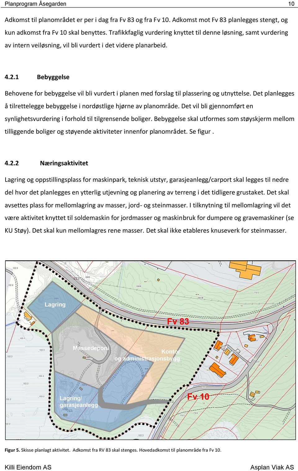 1 Bebyggelse Behovene for bebyggelse vil bli vurdert i planen med forslag til plassering og utnyttelse. Det planlegges å tilrettelegge bebyggelse i nordøstlige hjørne av planområde.