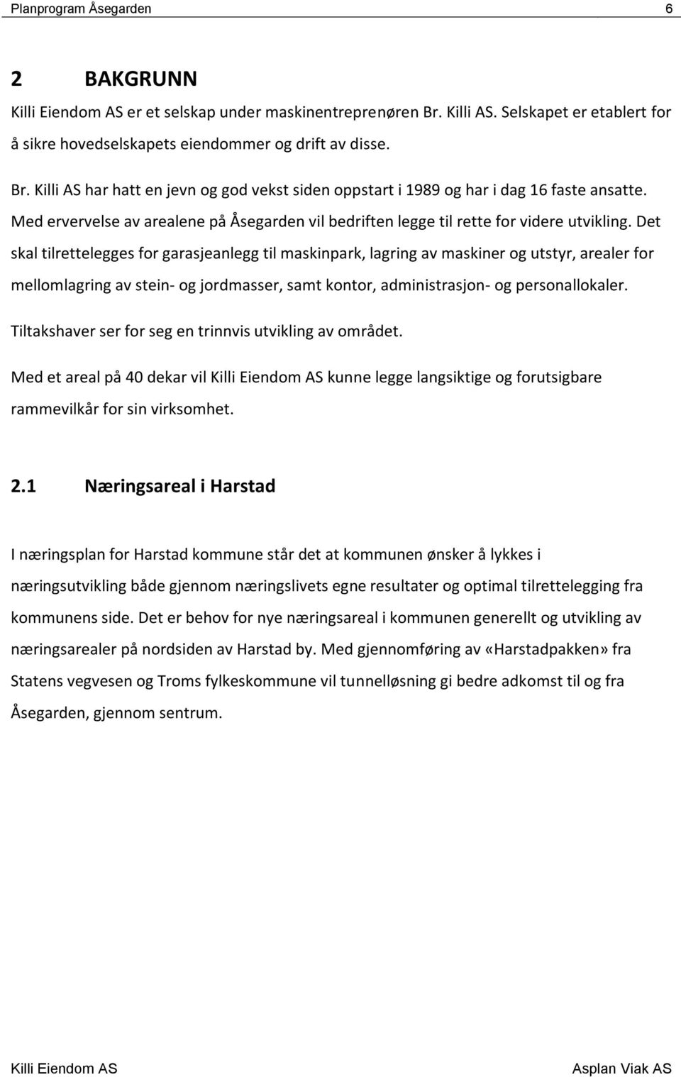 Det skal tilrettelegges for garasjeanlegg til maskinpark, lagring av maskiner og utstyr, arealer for mellomlagring av stein- og jordmasser, samt kontor, administrasjon- og personallokaler.