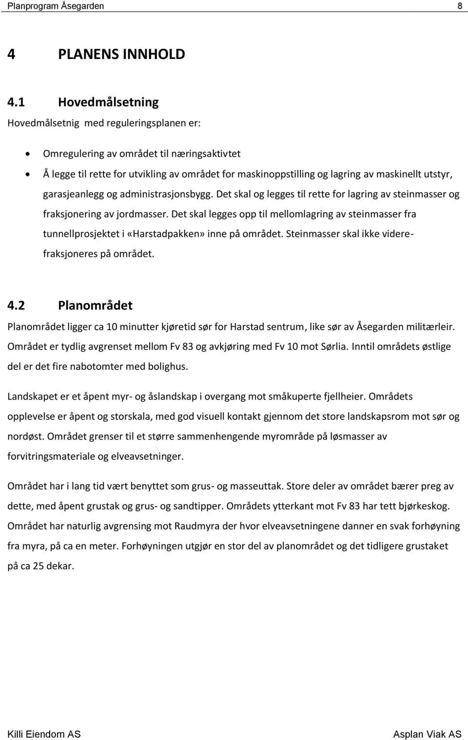 utstyr, garasjeanlegg og administrasjonsbygg. Det skal og legges til rette for lagring av steinmasser og fraksjonering av jordmasser.