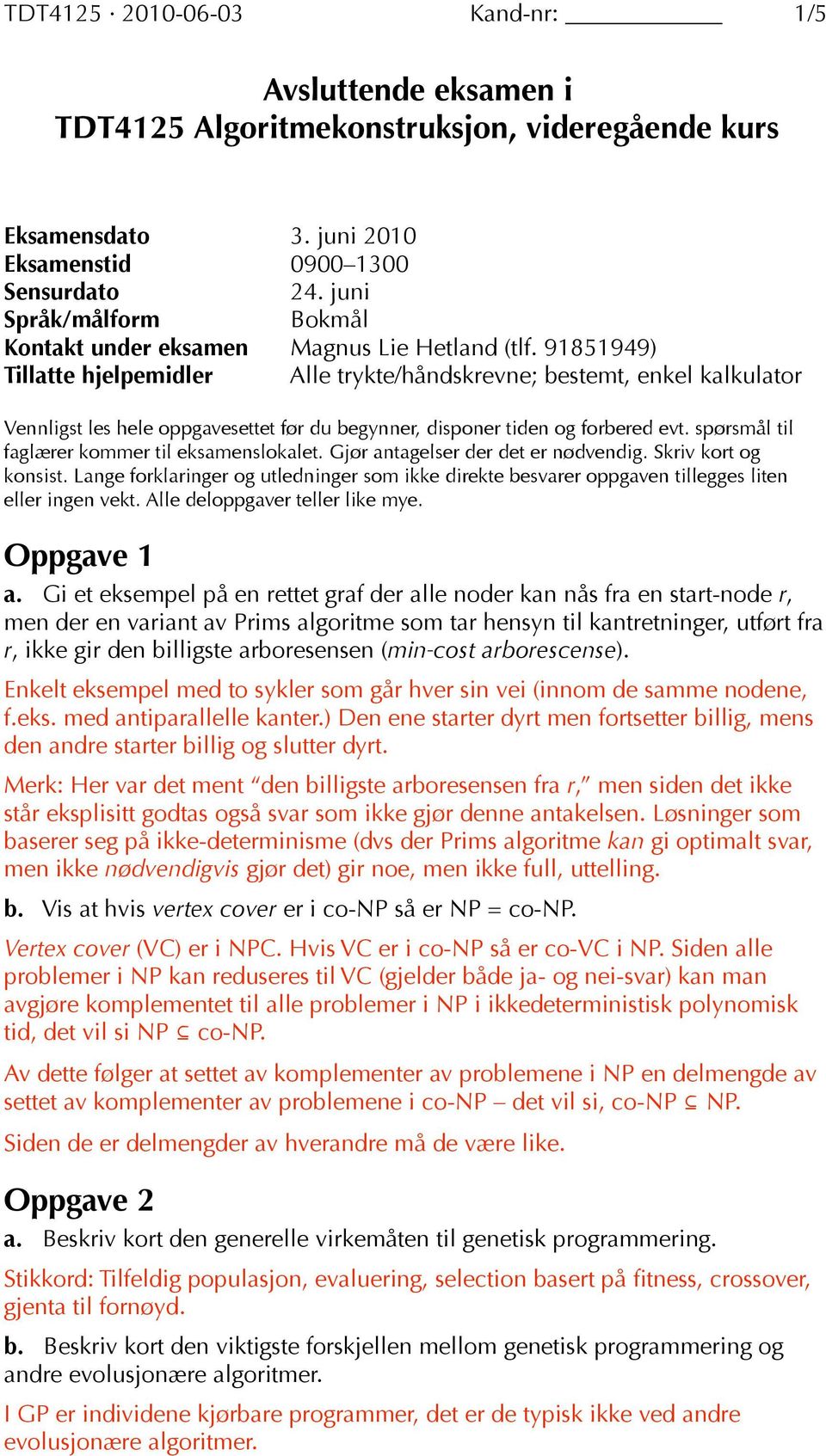 91851949) Tillatte hjelpemidler Alle trykte/håndskrevne; bestemt, enkel kalkulator Vennligst les hele oppgavesettet før du begynner, disponer tiden og forbered evt.