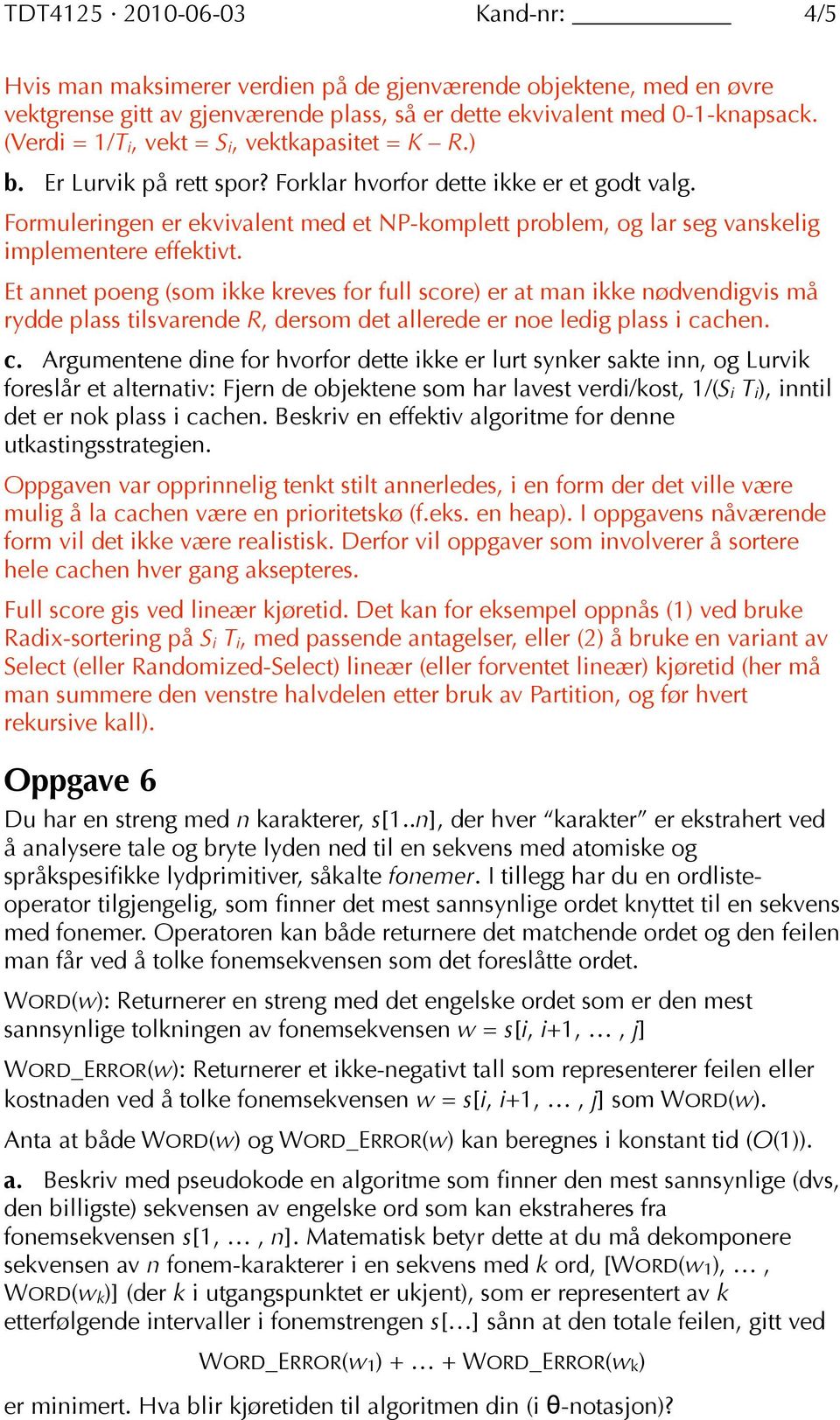 Formuleringen er ekvivalent med et NP-komplett problem, og lar seg vanskelig implementere effektivt.