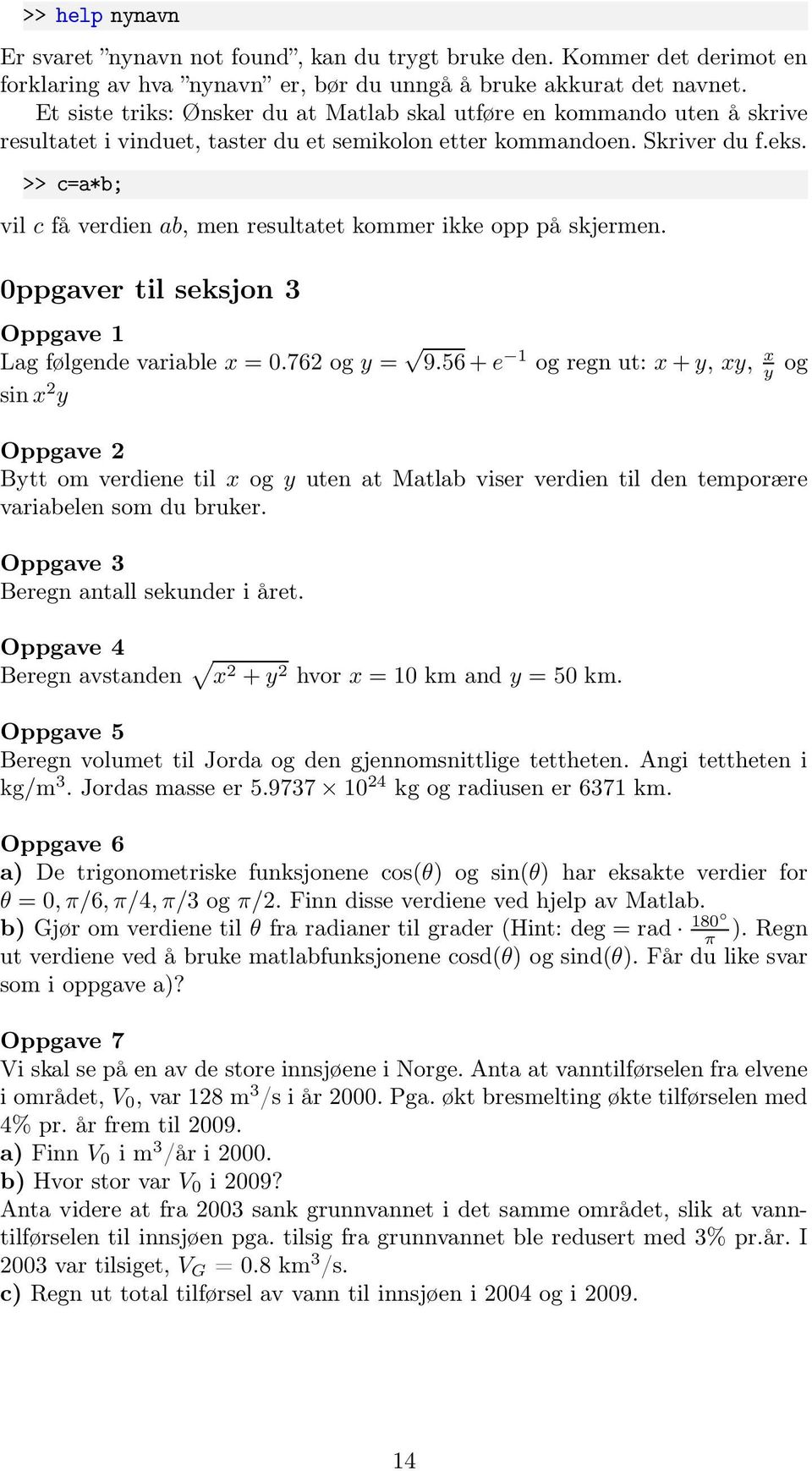 >> c=a*b; vil c få verdien ab, men resultatet kommer ikke opp på skjermen. 0ppgaver til seksjon 3 Oppgave 1 Lag følgende variable x = 0.762 og y = 9.