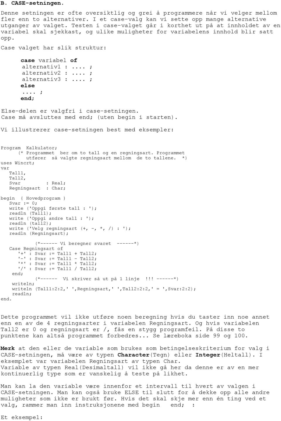Case valget har slik struktur: case variabel of alternativ1 :... ; alternativ2 :... ; alternativ3 :... ; else... ; end; Else-delen er valgfri i case-setningen.