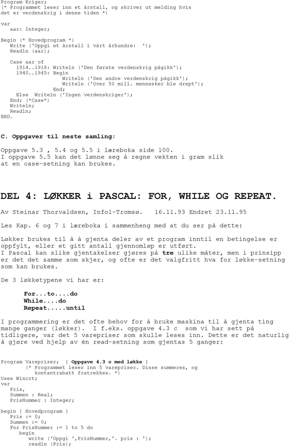 mennesker ble drept'); End; Else Writeln ('Ingen verdenskriger'); End; (*Case*) Writeln; Readln; END. C. Oppgaver til neste samling: Oppgave 5.3, 5.4 og 5.5 i læreboka side 100. I oppgave 5.