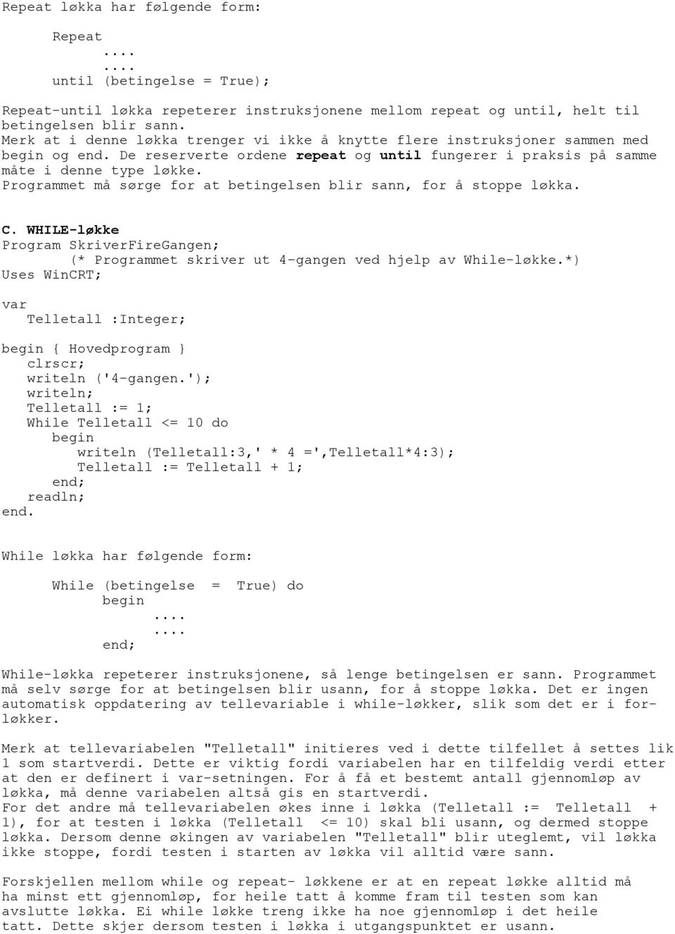 Programmet må sørge for at betingelsen blir sann, for å stoppe løkka. C. WHILE-løkke Program SkriverFireGangen; (* Programmet skriver ut 4-gangen ved hjelp av While-løkke.