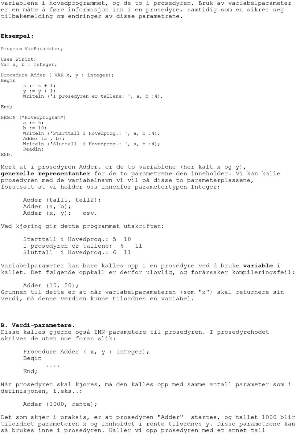 Eksempel: Program VarParameter; Uses WinCrt; Var a, b : Integer; Procedure Adder ( VAR x, y : Integer); Begin x := x + 1; y := y + 1; Writeln ('I prosedyren er tallene: ', a, b :4), End; BEGIN