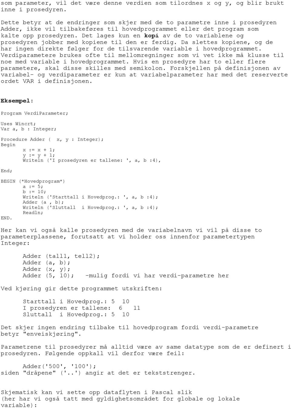 Det lages kun en kopi av de to variablene og prosedyren jobber med kopiene til den er ferdig. Da slettes kopiene, og de har ingen direkte følger for de tilsvarende variable i hovedprogrammet.