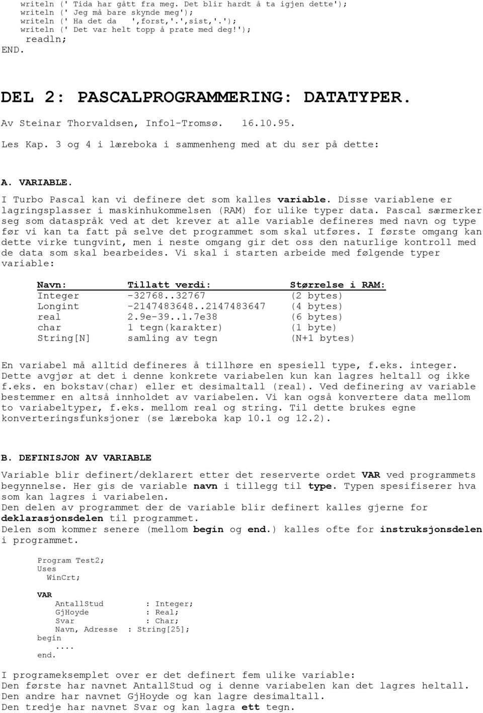 I Turbo Pascal kan vi definere det som kalles variable. Disse variablene er lagringsplasser i maskinhukommelsen (RAM) for ulike typer data.