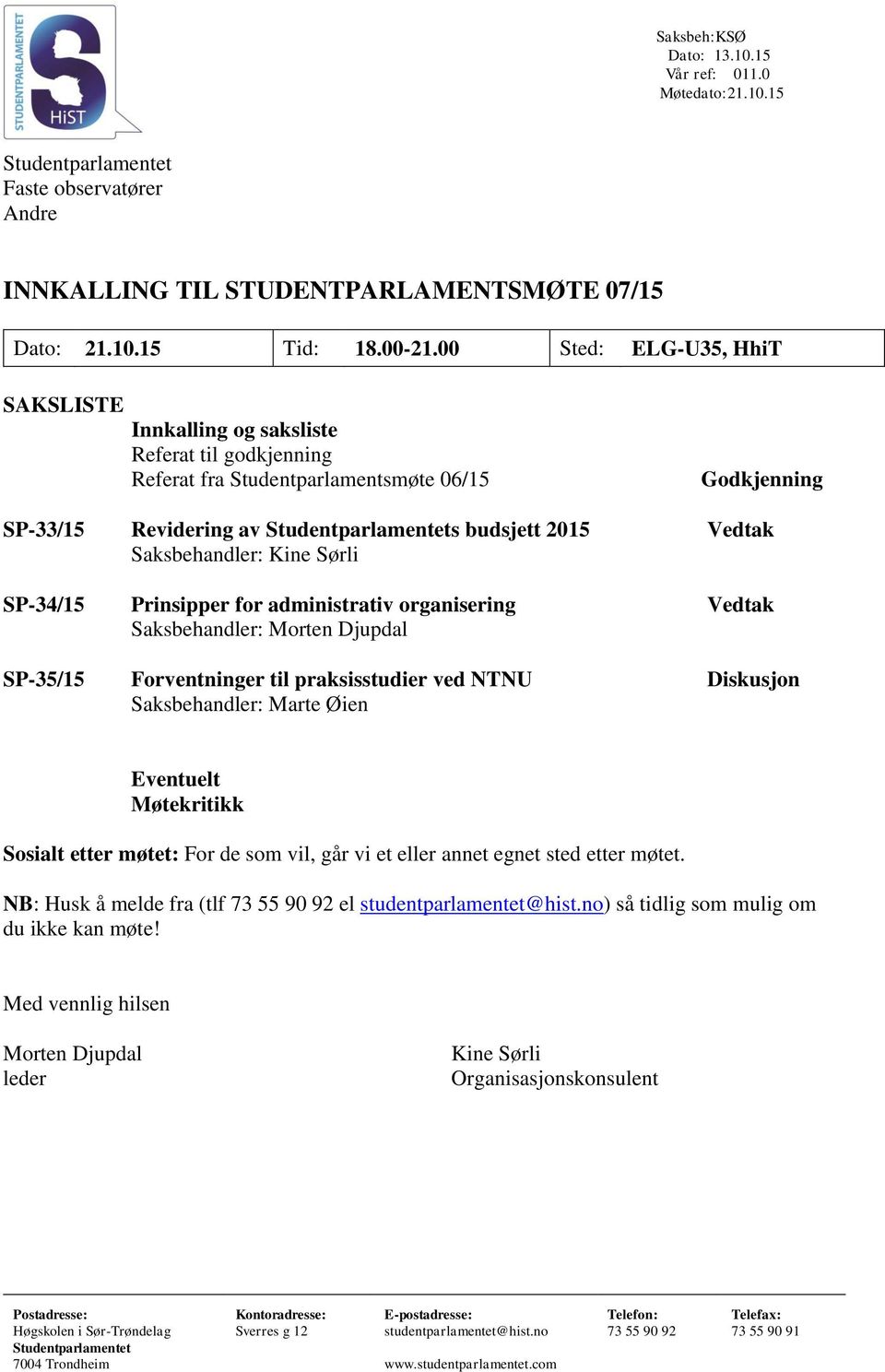 Sørli SP-34/15 Prinsipper for administrativ organisering Vedtak Saksbehandler: Morten Djupdal SP-35/15 Forventninger til praksisstudier ved NTNU Diskusjon Saksbehandler: Marte Øien Eventuelt