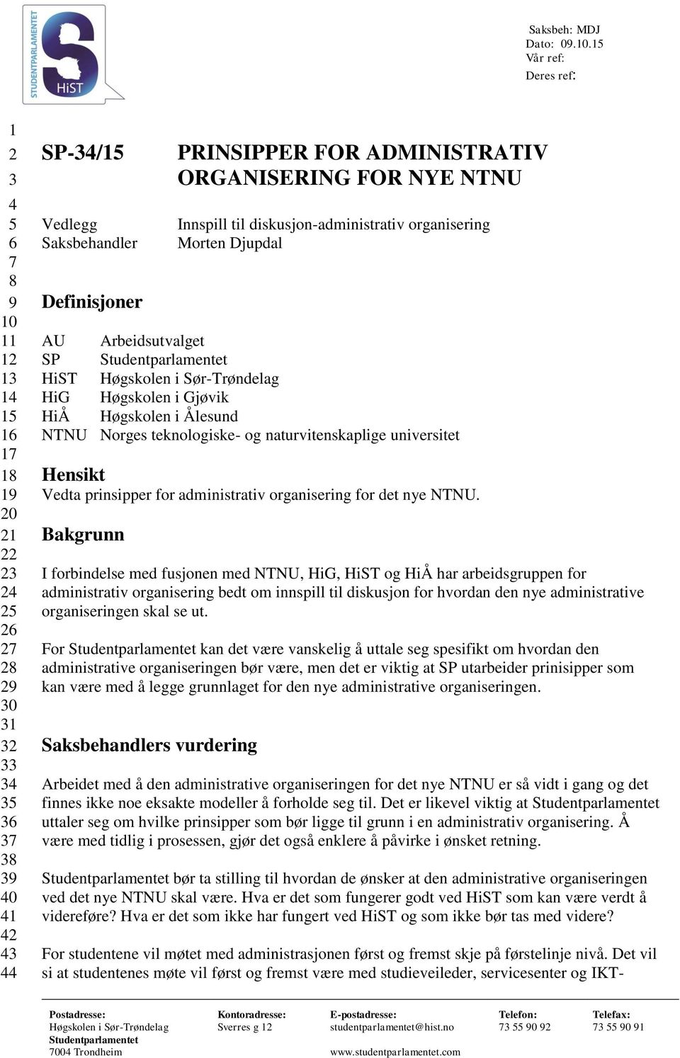 FOR NYE NTNU Vedlegg Innspill til diskusjon-administrativ organisering Saksbehandler Morten Djupdal Definisjoner AU Arbeidsutvalget SP HiST Høgskolen i Sør-Trøndelag HiG Høgskolen i Gjøvik HiÅ