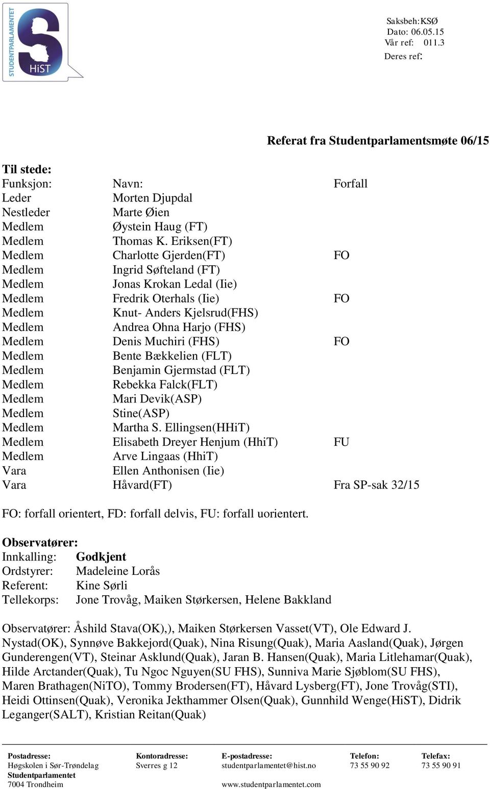 Eriksen(FT) Medlem Charlotte Gjerden(FT) FO Medlem Ingrid Søfteland (FT) Medlem Jonas Krokan Ledal (Iie) Medlem Fredrik Oterhals (Iie) FO Medlem Knut- Anders Kjelsrud(FHS) Medlem Andrea Ohna Harjo