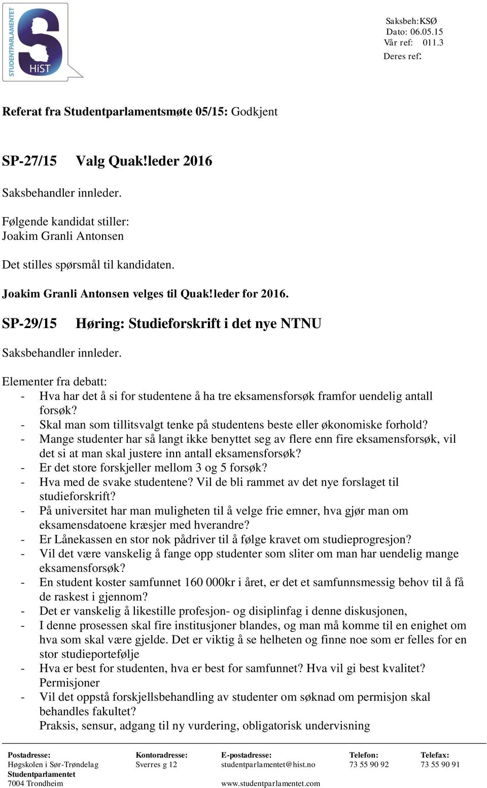 SP-29/15 Høring: Studieforskrift i det nye NTNU Saksbehandler innleder. Elementer fra debatt: - Hva har det å si for studentene å ha tre eksamensforsøk framfor uendelig antall forsøk?