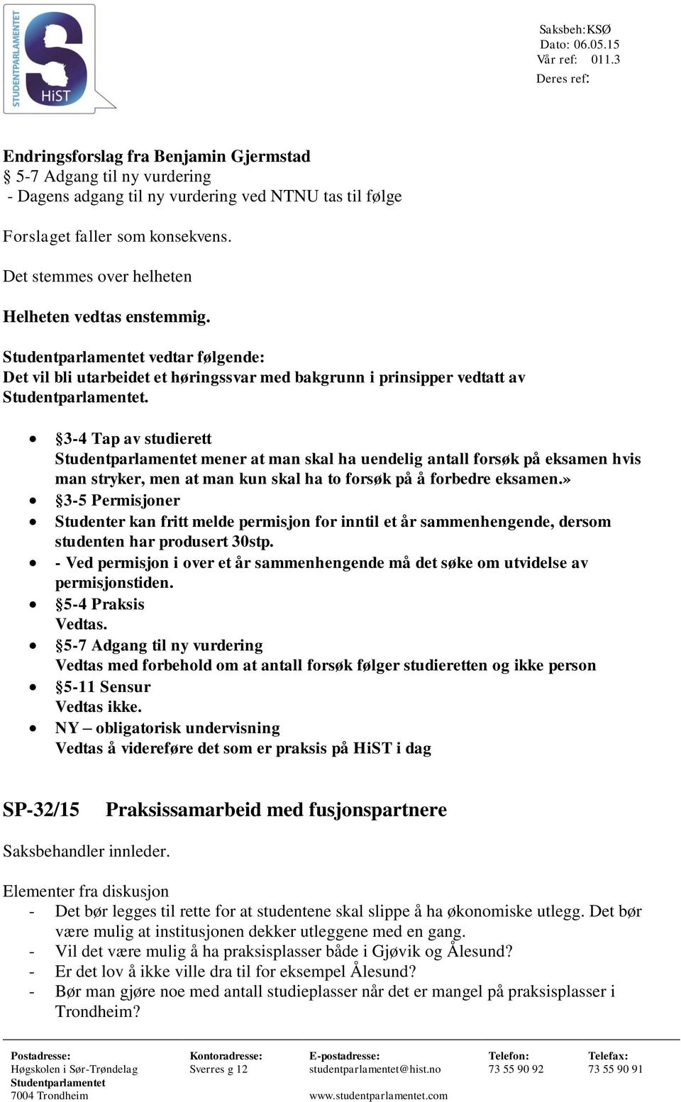 Det stemmes over helheten Helheten vedtas enstemmig. vedtar følgende: Det vil bli utarbeidet et høringssvar med bakgrunn i prinsipper vedtatt av.