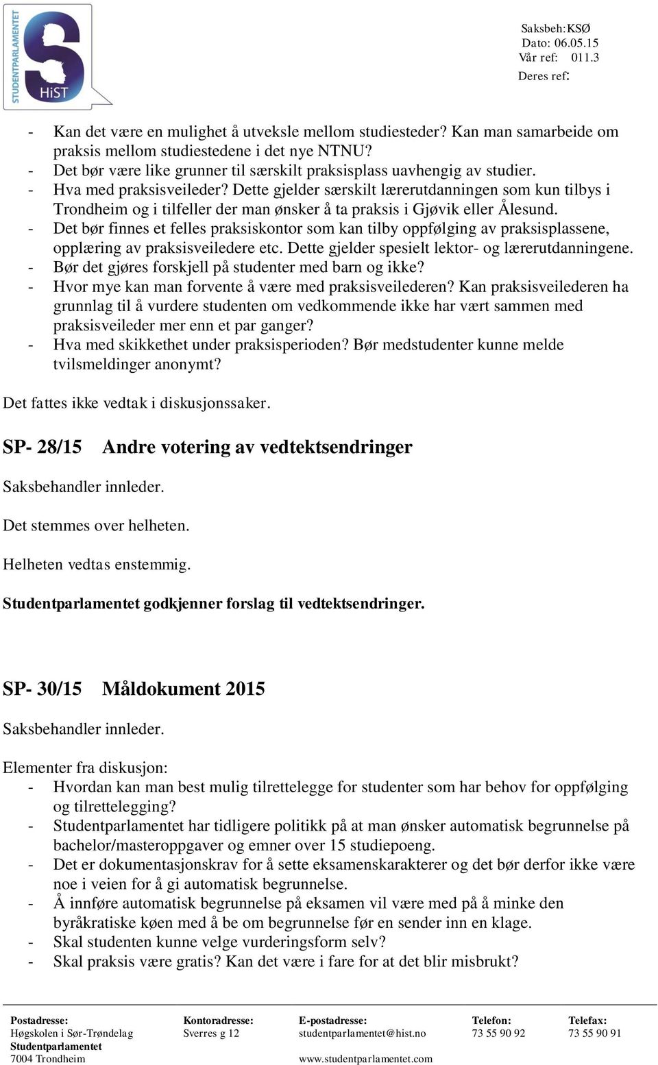 Dette gjelder særskilt lærerutdanningen som kun tilbys i Trondheim og i tilfeller der man ønsker å ta praksis i Gjøvik eller Ålesund.