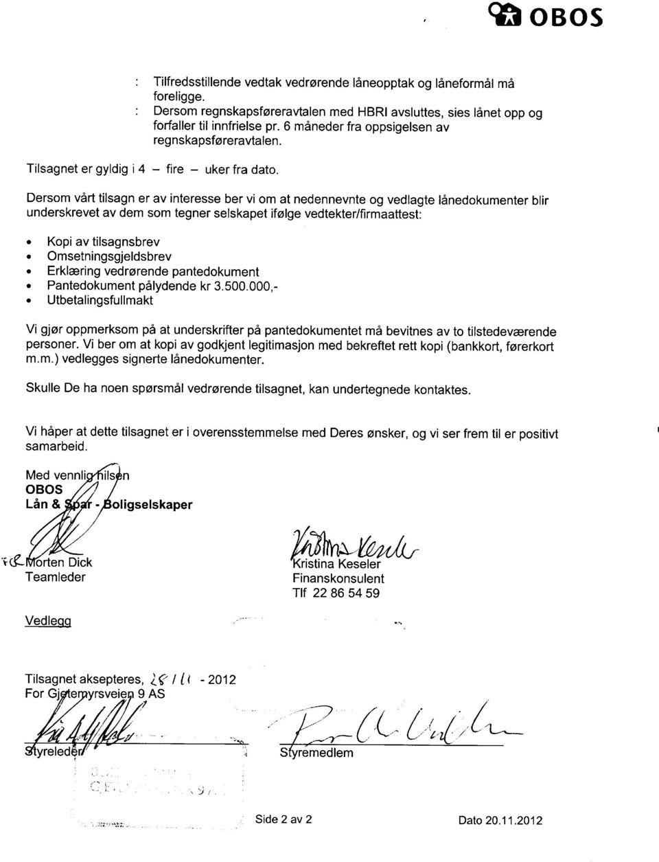 Dersm vdrrtilsagn er av interesse ber vi m at nedennevnte g vedlagte l6nedkumenter blir underskrevet av dem sm tegner selskapet iflge vedtekter/firmaattest:. Kpi av tilsagnsbrev. Omsetningsgjeldsbrev.