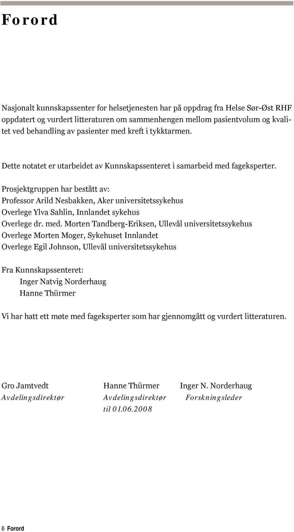 Prosjektgruppen har bestått av: Professor Arild Nesbakken, Aker universitetssykehus Overlege Ylva Sahlin, Innlandet sykehus Overlege dr. med.