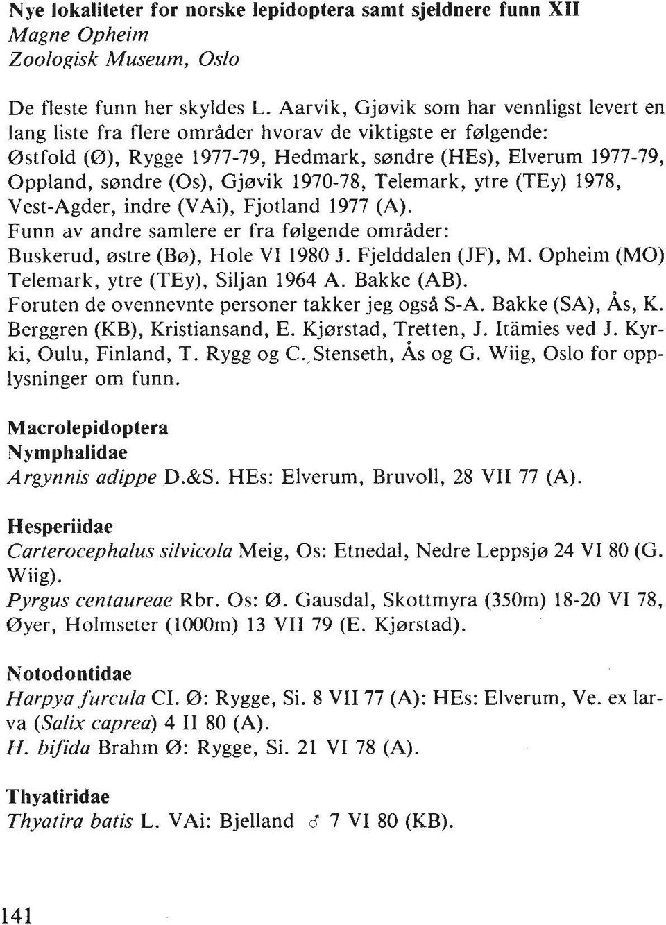 Gjmik 1970-78, Telemark, ytre (TEy) 1978, Vest-Agder, indre (VAi), Fjotland 1977 (A). Funn av andre samlere er fra ferlgende omrider: Buskerud, erstre (Ber), Hole VI 1980 J. Fjelddalen (JF), M.