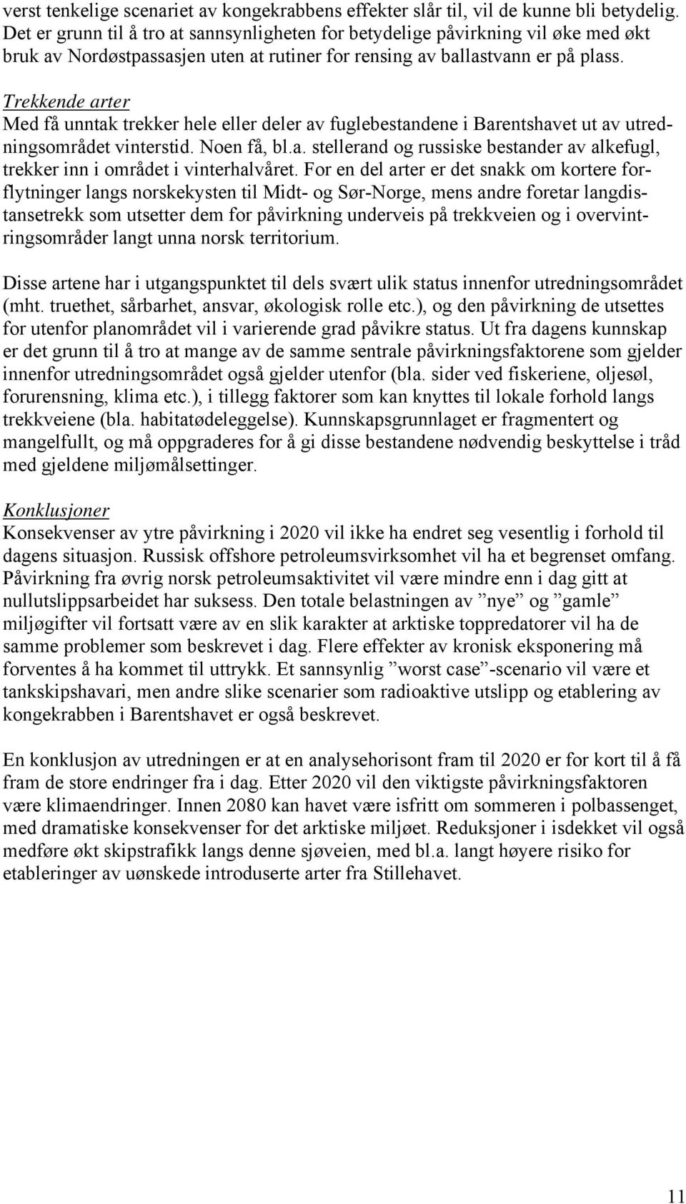 Trekkende arter Med få unntak trekker hele eller deler av fuglebestandene i Barentshavet ut av utredningsområdet vinterstid. Noen få, bl.a. stellerand og russiske bestander av alkefugl, trekker inn i området i vinterhalvåret.