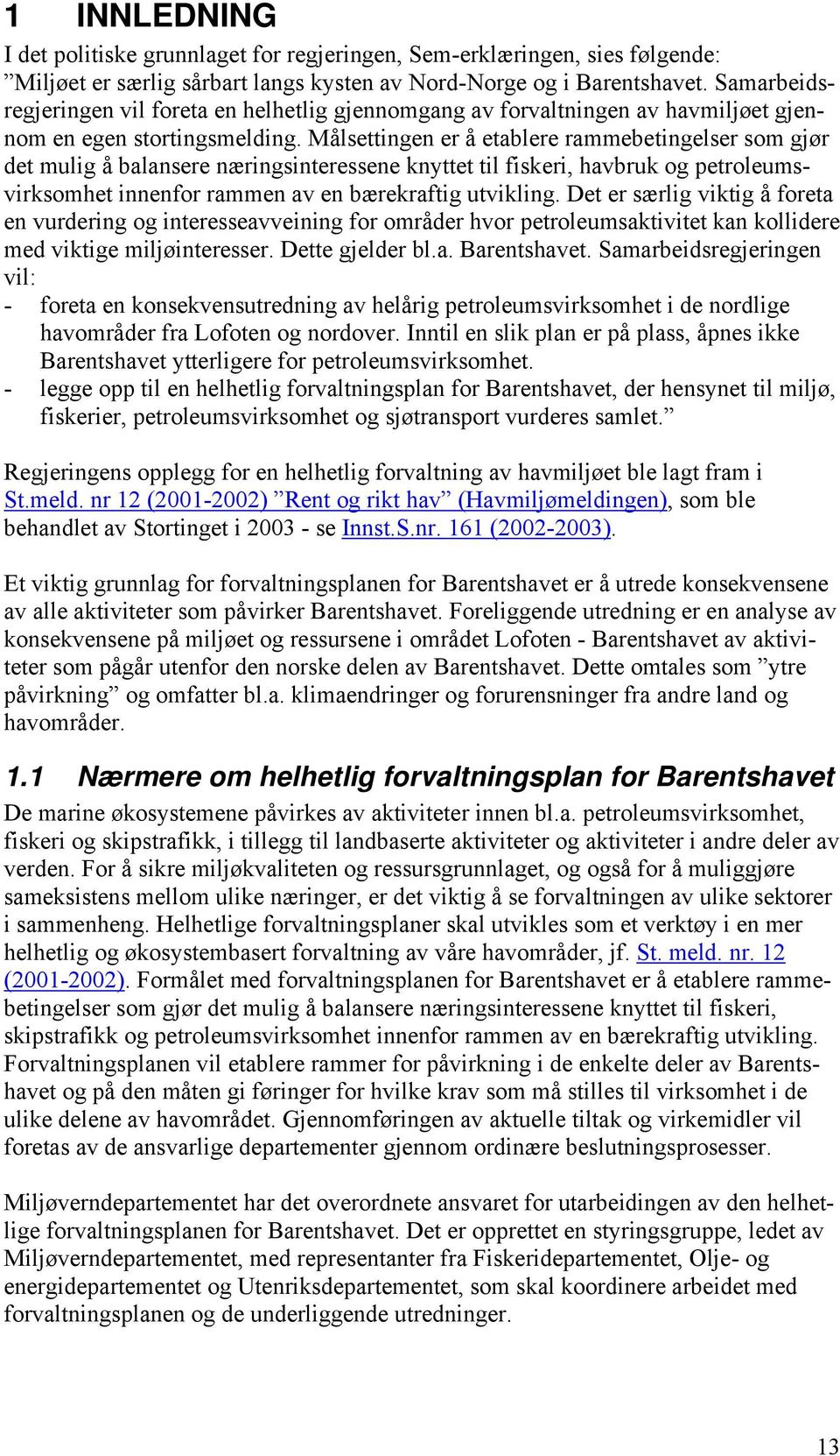 Målsettingen er å etablere rammebetingelser som gjør det mulig å balansere næringsinteressene knyttet til fiskeri, havbruk og petroleumsvirksomhet innenfor rammen av en bærekraftig utvikling.