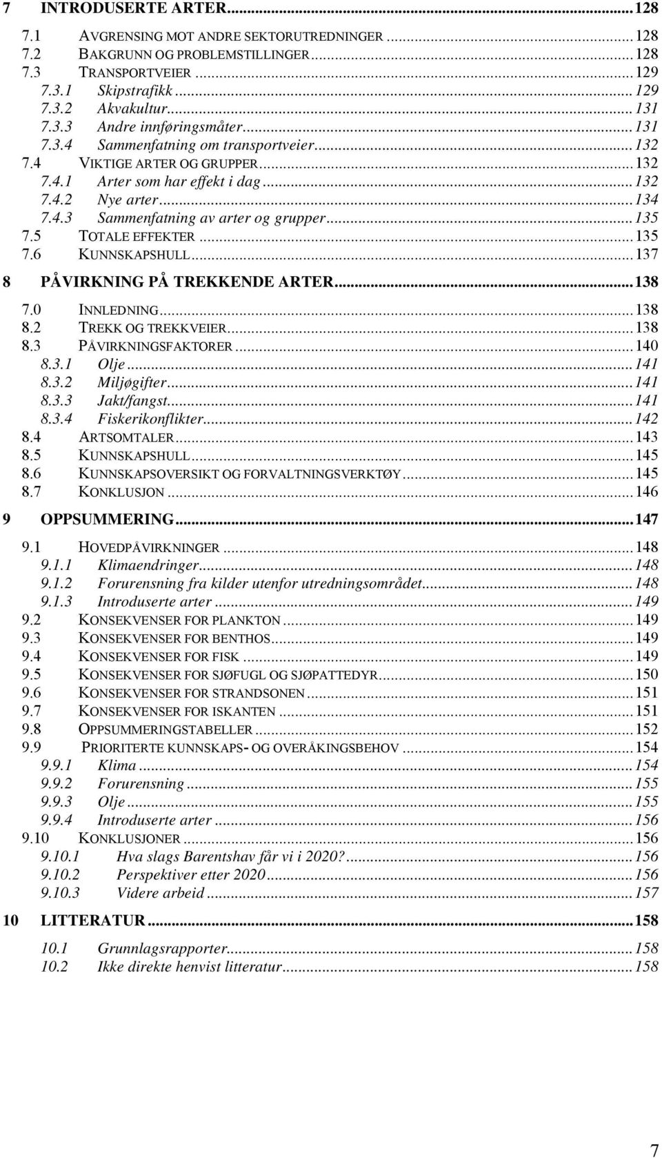 5 TOTALE EFFEKTER...135 7.6 KUNNSKAPSHULL...137 8 PÅVIRKNING PÅ TREKKENDE ARTER...138 7.0 INNLEDNING...138 8.2 TREKK OG TREKKVEIER...138 8.3 PÅVIRKNINGSFAKTORER...140 8.3.1 Olje...141 8.3.2 Miljøgifter.