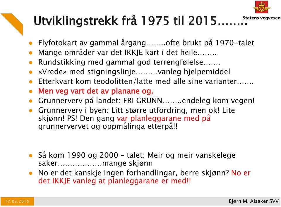 Men veg vart det av planane og. Grunnerverv på landet: FRI GRUNN..endeleg kom vegen! Grunnerverv i byen: Litt større utfordring, men ok! Lite skjønn! PS!