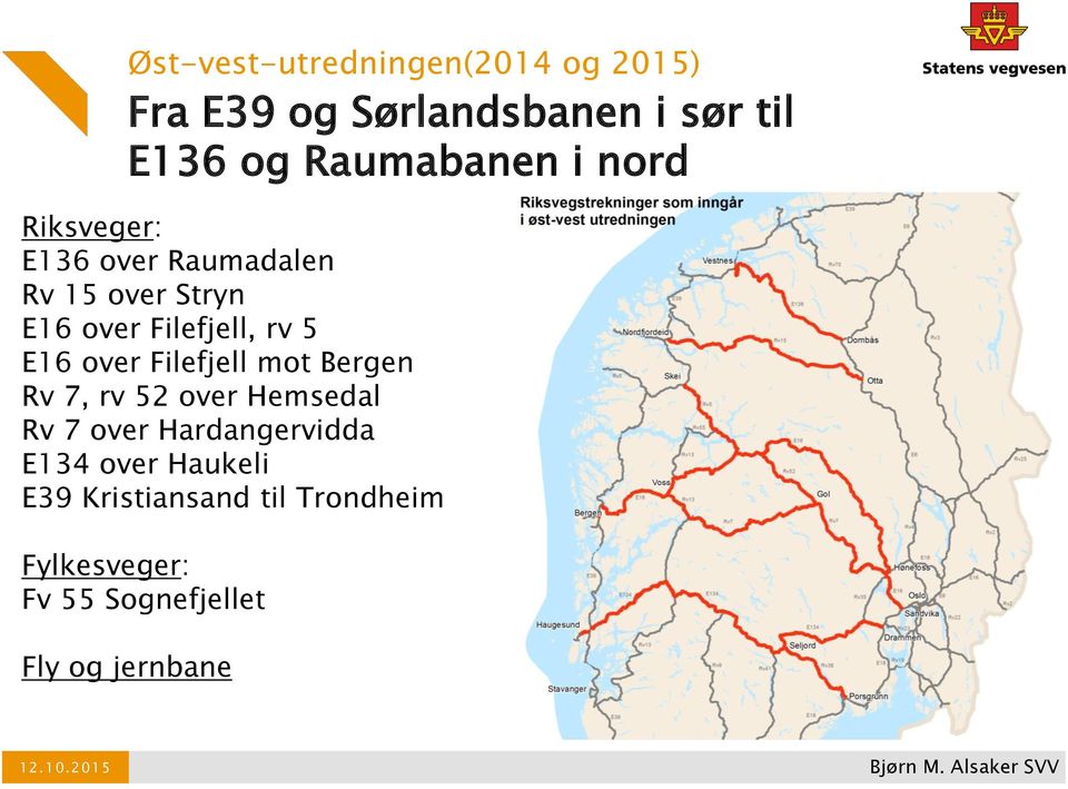 Filefjell mot Bergen Rv 7, rv 52 over Hemsedal Rv 7 over Hardangervidda E134 over Haukeli E39