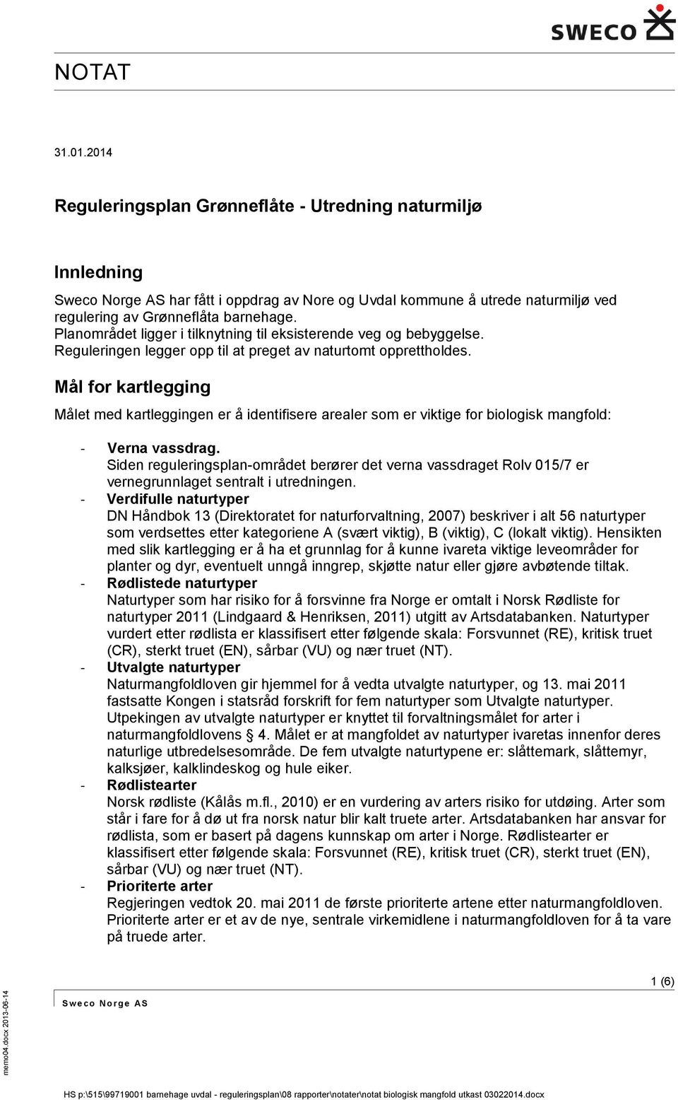 Mål for kartlegging Målet med kartleggingen er å identifisere arealer som er viktige for biologisk mangfold: - Verna vassdrag.