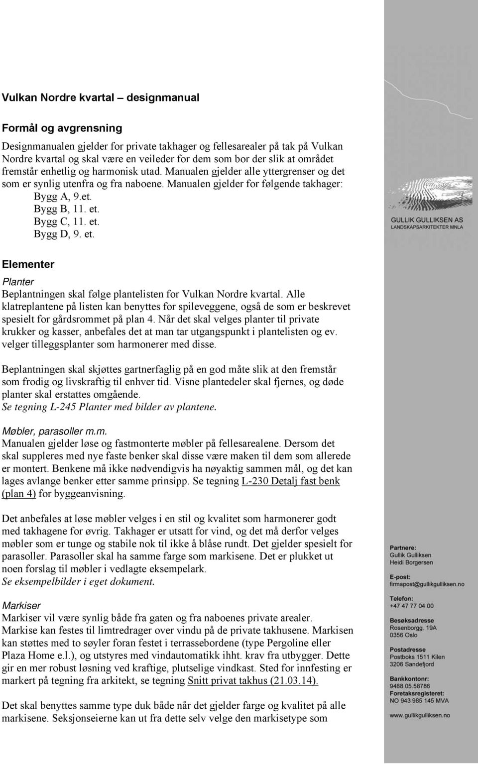 Bygg C, 11. et. Bygg D, 9. et. Elementer Planter Beplantningen skal følge plantelisten for Vulkan Nordre kvartal.