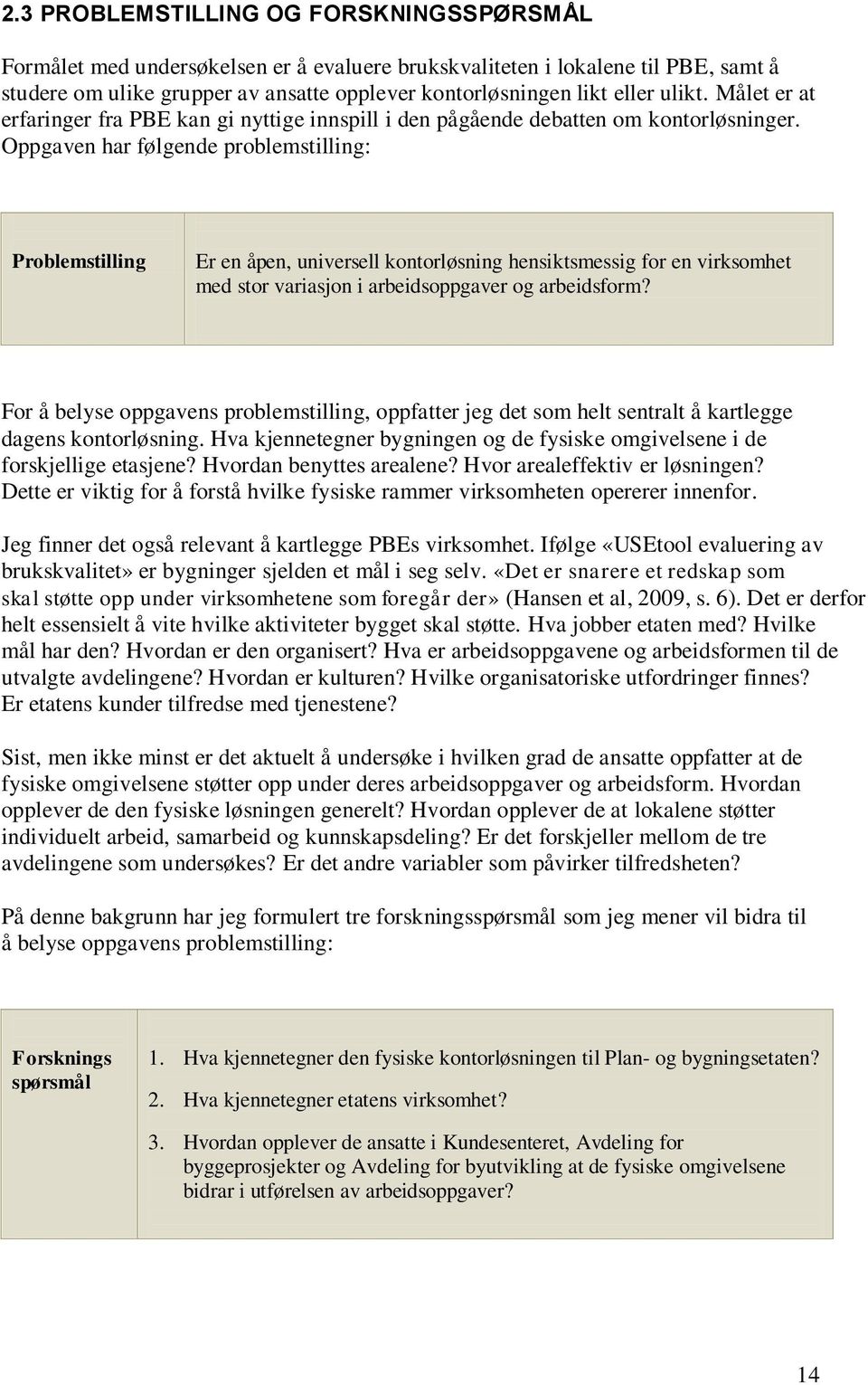 Oppgaven har følgende problemstilling: Problemstilling Er en åpen, universell kontorløsning hensiktsmessig for en virksomhet med stor variasjon i arbeidsoppgaver og arbeidsform?