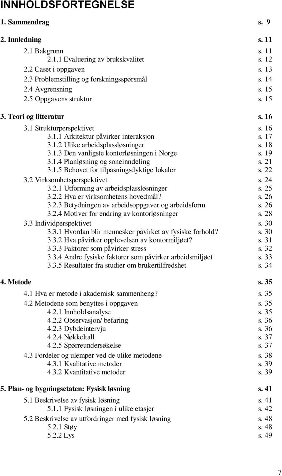 19 3.1.4 Planløsning og soneinndeling s. 21 3.1.5 Behovet for tilpasningsdyktige lokaler s. 22 3.2 Virksomhetsperspektivet s. 24 3.2.1 Utforming av arbeidsplassløsninger s. 25 3.2.2 Hva er virksomhetens hovedmål?