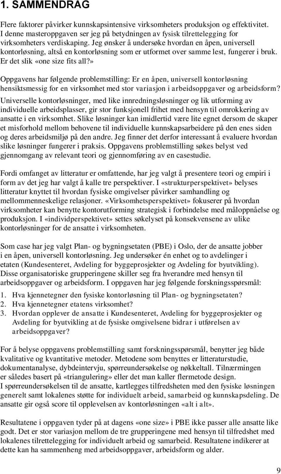 Jeg ønsker å undersøke hvordan en åpen, universell kontorløsning, altså en kontorløsning som er utformet over samme lest, fungerer i bruk. Er det slik «one size fits all?