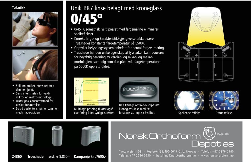 Trueshade har den unike egenskap at lysstyrken kan reduseres for nøyaktig bergning av verdien, og mikro- og makromorfologien, samtidig som den påkrevde fargetemperaturen på 5500K opprettholdes.