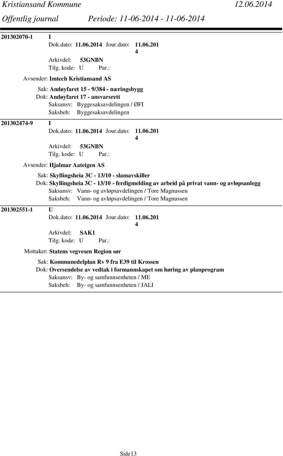 201-11-06-201 201302070-1 I Dok.dato: 11.06.201 Jour.dato: 11.06.201 Avsender: Imtech Kristiansand AS Sak: Andøyfaret 15-9/38 - næringsbygg Dok: Andøyfaret 17 - ansvarsrett Saksansv: Byggesaksavdelingen / ØFI Saksbeh: Byggesaksavdelingen 2013027-9 I Dok.