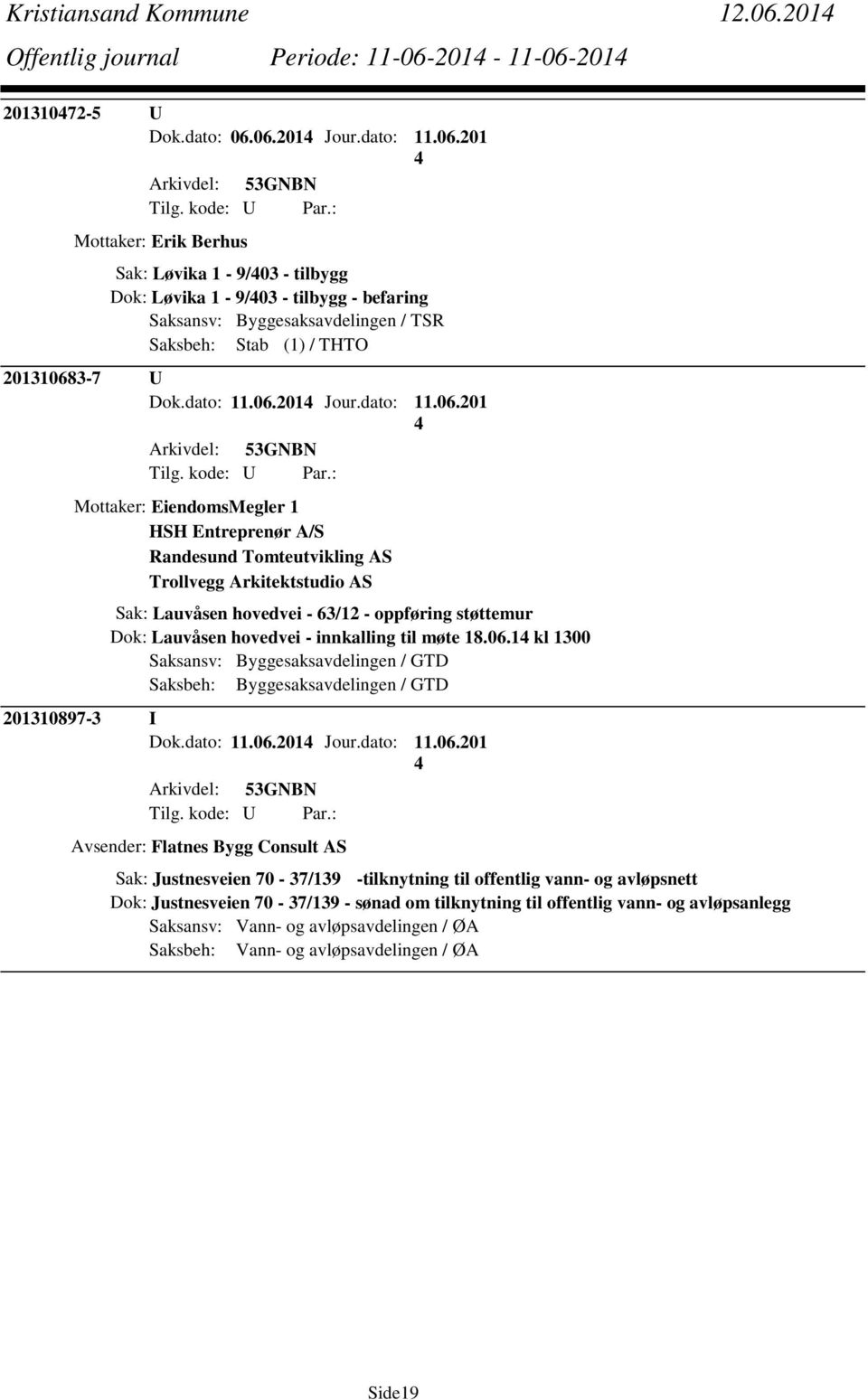 201-11-06-201 20131072-5 U Dok.dato: 06.06.201 Jour.dato: 11.06.201 Mottaker: Erik Berhus Sak: Løvika 1-9/03 - tilbygg Dok: Løvika 1-9/03 - tilbygg - befaring Saksansv: Byggesaksavdelingen / TSR Saksbeh: Stab (1) / THTO 201310683-7 U Dok.