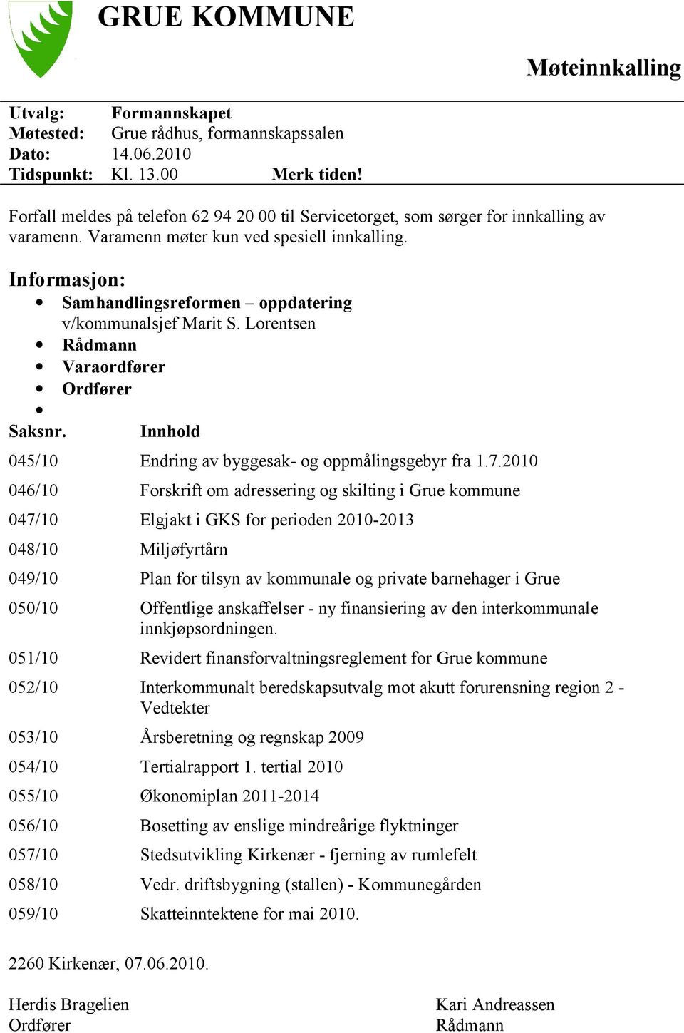 Informasjon: Samhandlingsreformen oppdatering v/kommunalsjef Marit S. Lorentsen Rådmann Varaordfører Ordfører Saksnr. Innhold 045/10 Endring av byggesak- og oppmålingsgebyr fra 1.7.