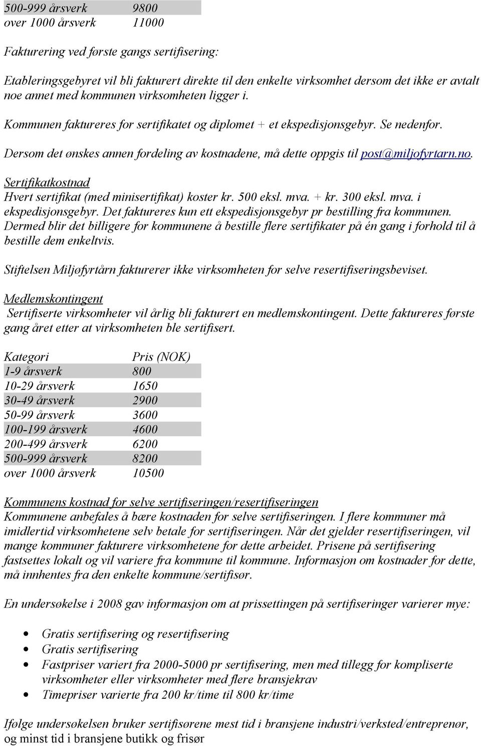 Dersom det ønskes annen fordeling av kostnadene, må dette oppgis til post@miljofyrtarn.no. Sertifikatkostnad Hvert sertifikat (med minisertifikat) koster kr. 500 eksl. mva. + kr. 300 eksl. mva. i ekspedisjonsgebyr.