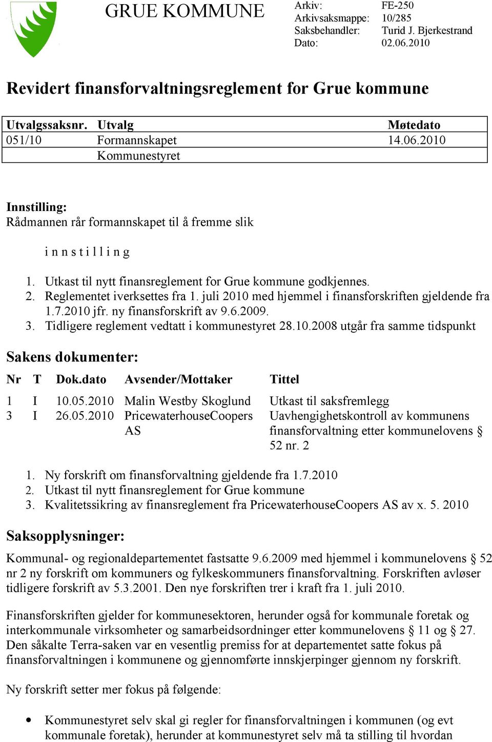 Utkast til nytt finansreglement for Grue kommune godkjennes. 2. Reglementet iverksettes fra 1. juli 2010 med hjemmel i finansforskriften gjeldende fra 1.7.2010 jfr. ny finansforskrift av 9.6.2009. 3.