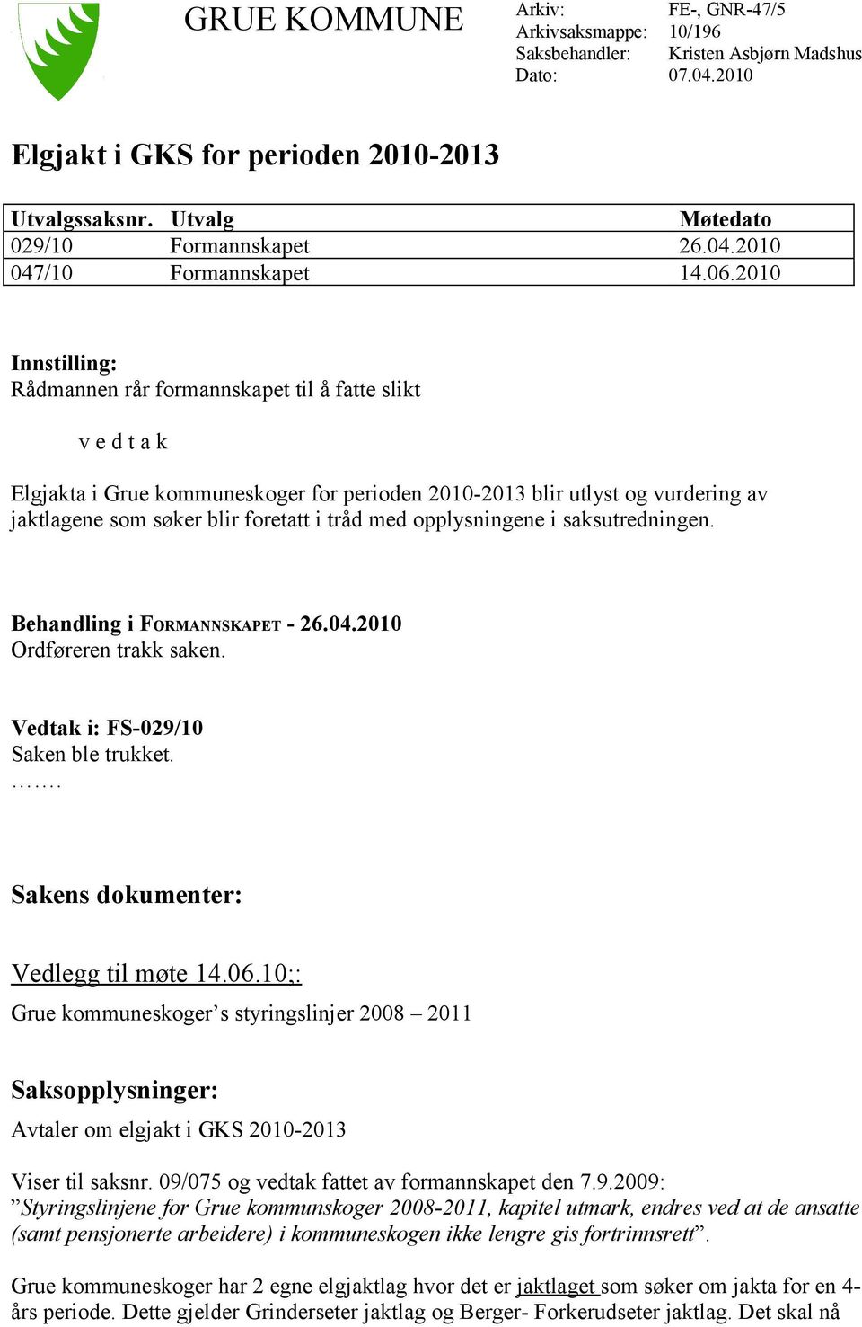 2010 Innstilling: Rådmannen rår formannskapet til å fatte slikt v e d t a k Elgjakta i Grue kommuneskoger for perioden 2010-2013 blir utlyst og vurdering av jaktlagene som søker blir foretatt i tråd