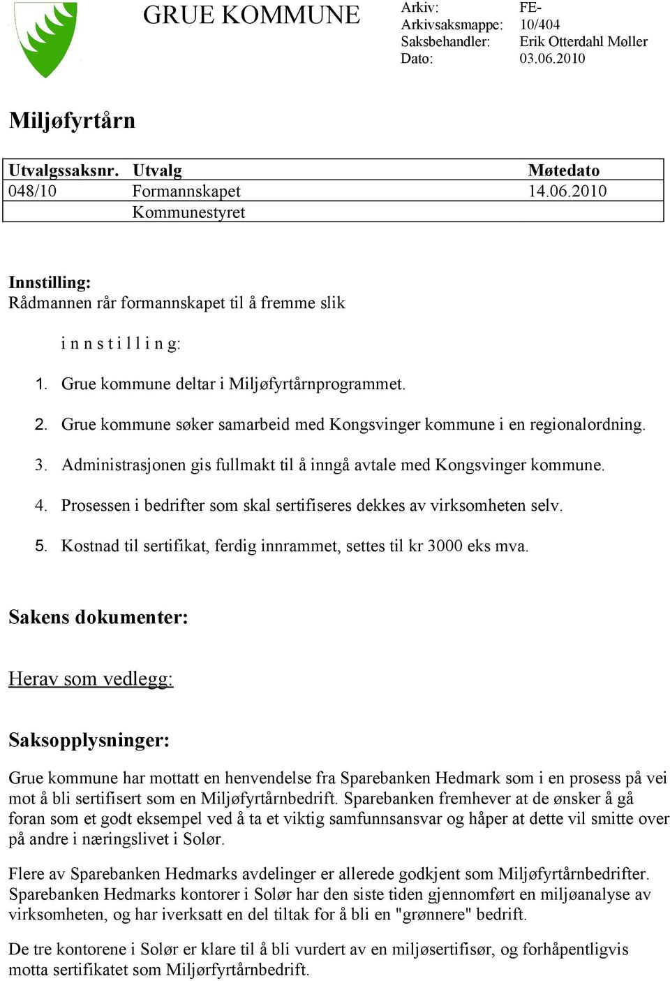 4. Prosessen i bedrifter som skal sertifiseres dekkes av virksomheten selv. 5. Kostnad til sertifikat, ferdig innrammet, settes til kr 3000 eks mva.