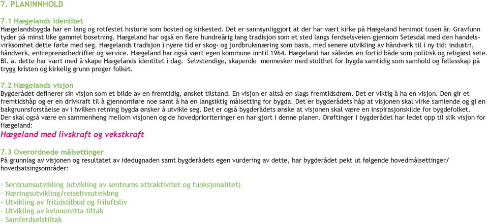 Hægelands tradisjon i nyere tid er skog- og jordbruksnæring som basis, med senere utvikling av håndverk til i ny tid: industri, håndverk, entreprenørbedrifter og service.