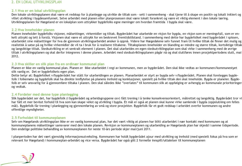 villet utvikling i bygdesamfunnet. Selve arbeidet med planen eller planprosessen skal være lokalt forankret og være et viktig element i den lokale læring.