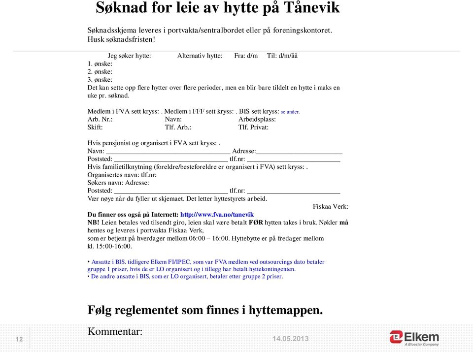 BIS sett kryss: se under. Arb. Nr.: Navn: Arbeidsplass: Skift: Tlf. Arb.: Tlf. Privat: Hvis pensjonist og organisert i FVA sett kryss:. Navn: Adresse: Poststed: tlf.