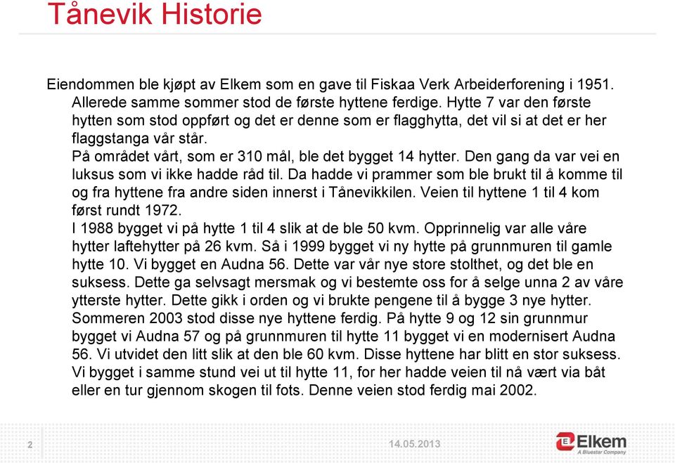 Den gang da var vei en luksus som vi ikke hadde råd til. Da hadde vi prammer som ble brukt til å komme til og fra hyttene fra andre siden innerst i Tånevikkilen.