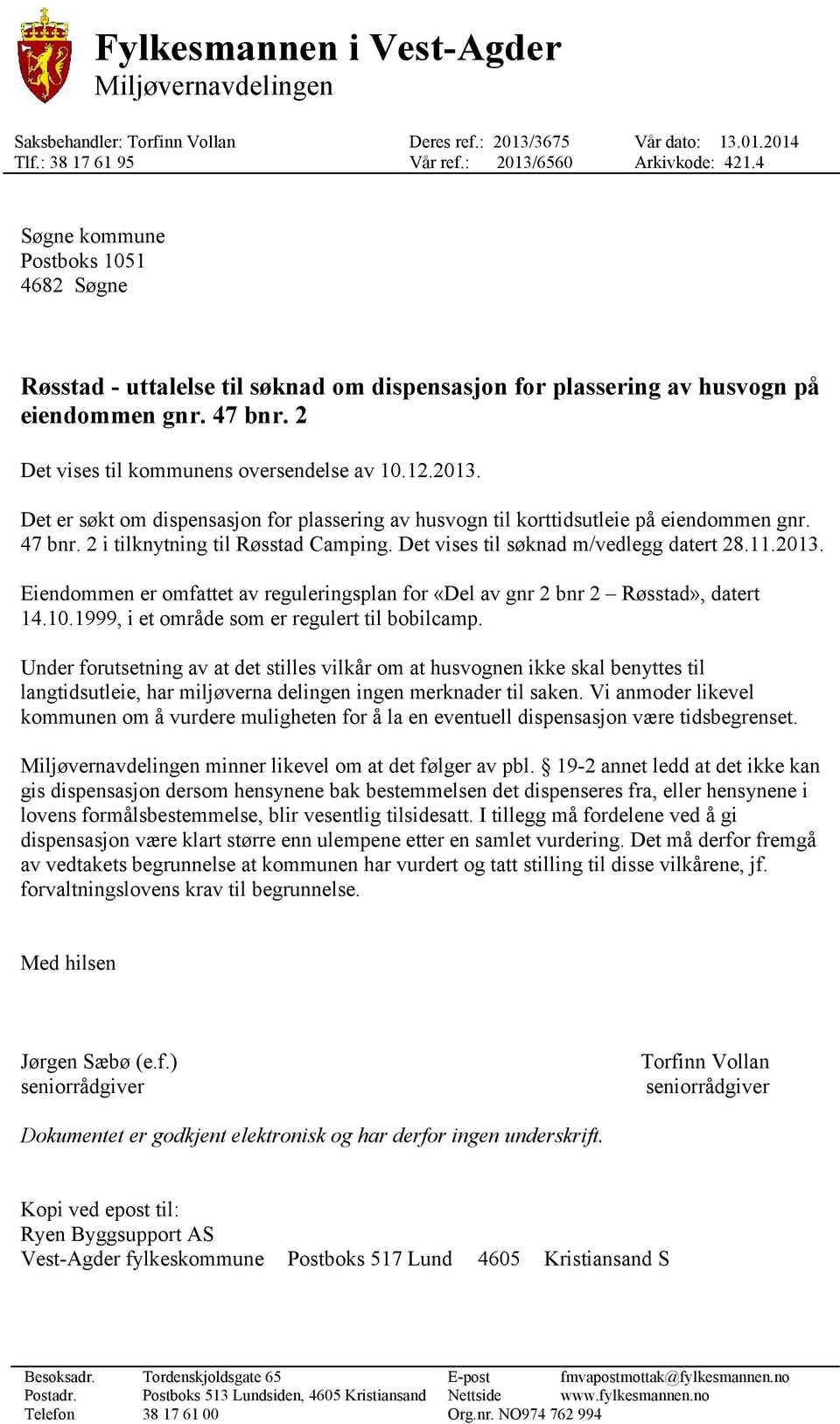 Det er søkt om dispensasjon for plassering av husvogn til korttidsutleie på eiendommen gnr. 47 bnr. 2 i tilknytning til Røsstad Camping. Det vises til søknad m/vedlegg datert 28.11.2013.